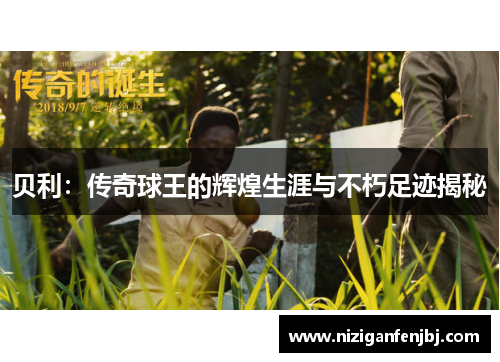 贝利：传奇球王的辉煌生涯与不朽足迹揭秘